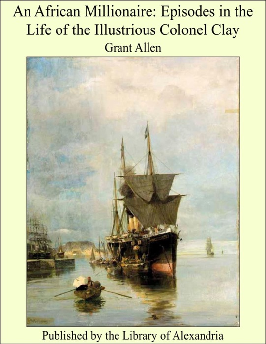 An African Millionaire: Episodes in the Life of the Illustrious Colonel Clay