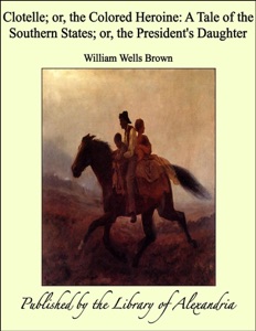 Clotelle; or, the Colored Heroine: A Tale of the Southern States; or, the President's Daughter