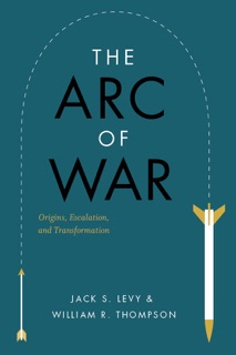 The Arc of War by Jack S. Levy & William R. Thompson
