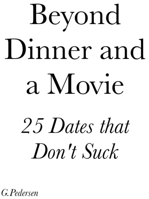 Beyond Dinner and a Movie, 25 Dates that don't Suck.