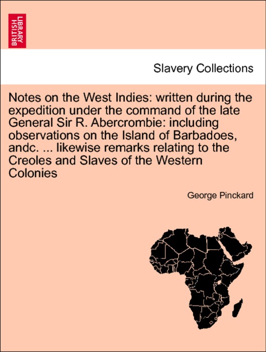 Notes on the West Indies: written during the expedition under the command of the late General Sir R. Abercrombie: including observations on the Island of Barbadoes, andc. ... likewise remarks relating to the... VOL. II
