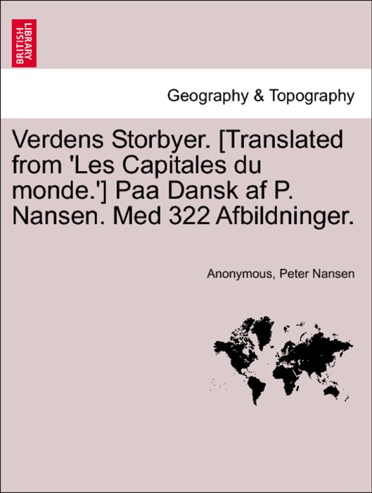 Verdens Storbyer. [Translated from 'Les Capitales du monde.'] Paa Dansk af P. Nansen. Med 322 Afbildninger.