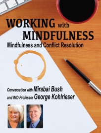 Working with Mindfulness: Mindfulness and Conflict Resolution - Mirabai Bush & George Kohlrieser
