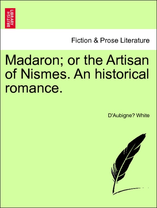 Madaron; or the Artisan of Nismes. An historical romance. Vol. II.