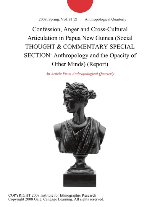 Confession, Anger and Cross-Cultural Articulation in Papua New Guinea (Social THOUGHT & COMMENTARY SPECIAL SECTION: Anthropology and the Opacity of Other Minds) (Report)