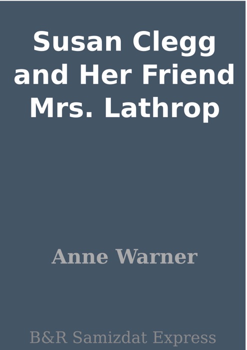 Susan Clegg and Her Friend Mrs. Lathrop