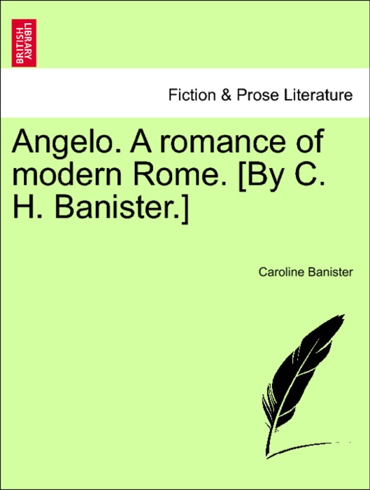 Angelo. A romance of modern Rome. [By C. H. Banister.]