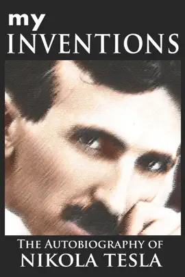 MY INVENTIONS: The Autobiography of Nikola Tesla