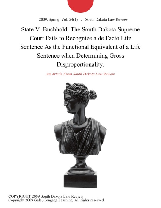 State V. Buchhold: The South Dakota Supreme Court Fails to Recognize a de Facto Life Sentence As the Functional Equivalent of a Life Sentence when Determining Gross Disproportionality.