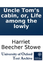 Uncle Tom’s cabin, or, Life among the lowly