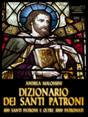 Dizionario dei santi patroni - Andrea Malossini