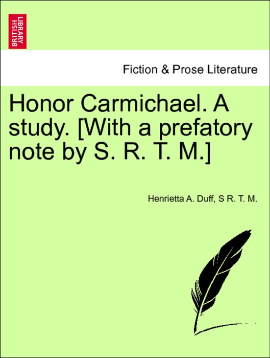 Honor Carmichael. A study. [With a prefatory note by S. R. T. M.] VOL. II