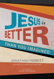 Jesus Is Better than You Imagined - Jonathan Merritt & John Ortberg