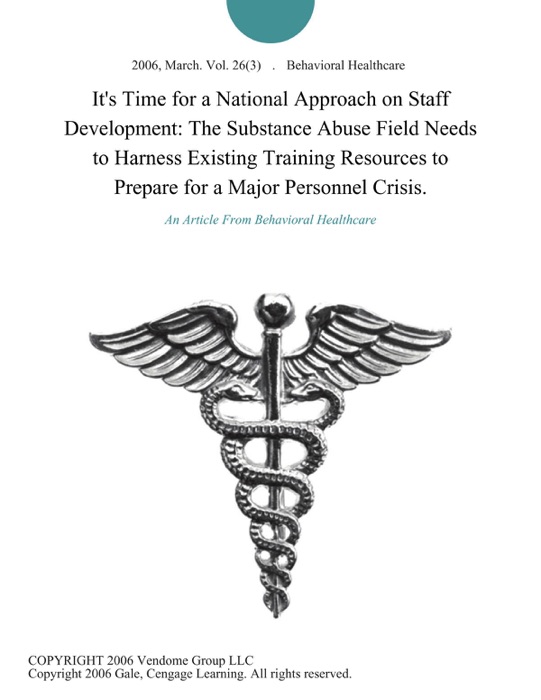 It's Time for a National Approach on Staff Development: The Substance Abuse Field Needs to Harness Existing Training Resources to Prepare for a Major Personnel Crisis.