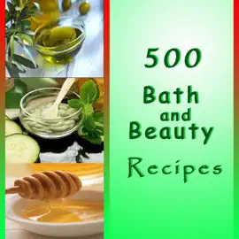 500 Bath and Beauty Recipes