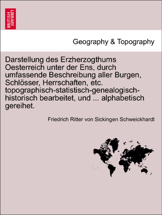 Darstellung des Erzherzogthums Oesterreich unter der Ens, durch umfassende Beschreibung aller Burgen, Schlösser, Herrschaften, etc. topographisch-statistisch-genealogisch-historisch bearbeitet, und ... alphabetisch gereihet. DRITTER BAND