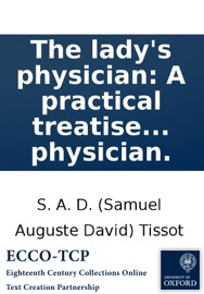 Book's Cover ofThe Lady's Physician: A Practical Treatise On the Various Disorders Incident to the Fair Sex. ... Written Originally In French, By M. Tissot, ... Translated By an Eminent Physician.ww