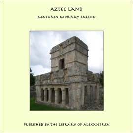 Aztec Land - Maturin Murray Ballou