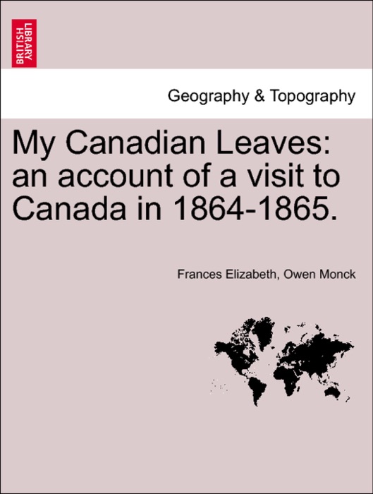 My Canadian Leaves: an account of a visit to Canada in 1864-1865.