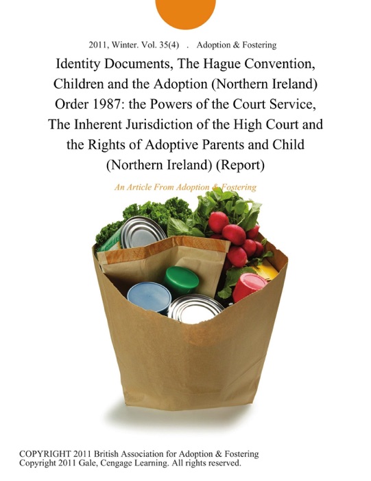 Identity Documents, The Hague Convention, Children and the Adoption (Northern Ireland) Order 1987: the Powers of the Court Service, The Inherent Jurisdiction of the High Court and the Rights of Adoptive Parents and Child (Northern Ireland) (Report)