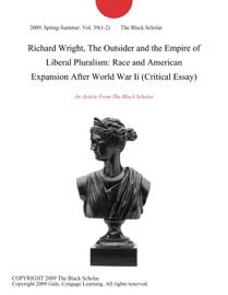 Richard Wright, The Outsider and the Empire of Liberal Pluralism: Race and American Expansion After World War Ii (Critical Essay) - The Black Scholar