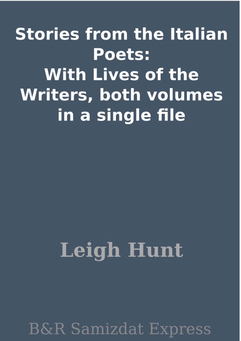 Stories from  the Italian Poets: With Lives of the Writers, both volumes in a single file