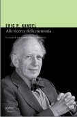 Alla ricerca della memoria. La storia di una nuova scienza della mente - Eric Kandel