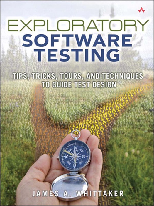 Exploratory Software Testing: Tips, Tricks, Tours, and Techniquesa to Guide Test Design