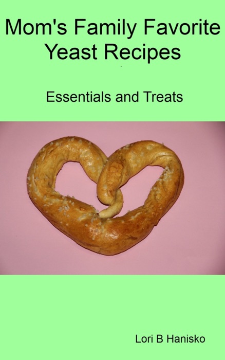 Mom’s Family Favorite Yeast Recipes: Essentials and Treats