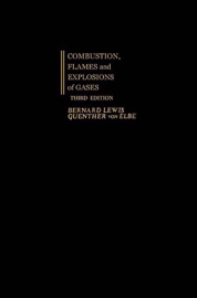 Combustion, Flames and Explosions of Gases - Bernard Lewis & Guenther von Elbe