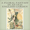 “A Floral Fantasy In An Old English Garden” - Walter Crane