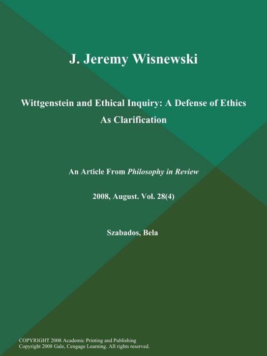 J. Jeremy Wisnewski: Wittgenstein and Ethical Inquiry: A Defense of Ethics As Clarification