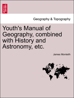 Youth's Manual of Geography, combined with History and Astronomy, etc. by James Monteith