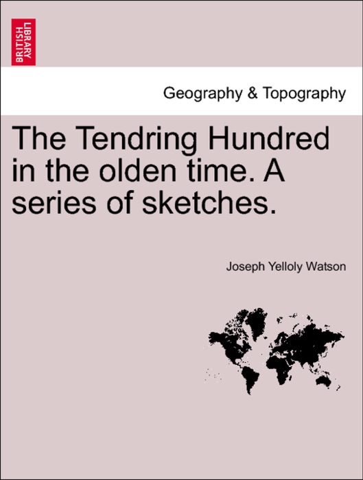 The Tendring Hundred in the olden time. A series of sketches.