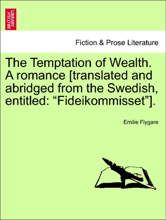 The Temptation of Wealth. A romance [translated and abridged from the Swedish, entitled: “Fideikommisset”].