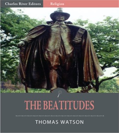 The Beatitudes: An Exposition of Matthew 5:1-12 - Thomas Watson