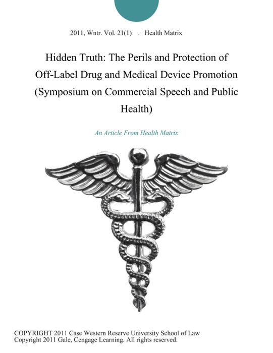Hidden Truth: The Perils and Protection of Off-Label Drug and Medical Device Promotion (Symposium on Commercial Speech and Public Health)