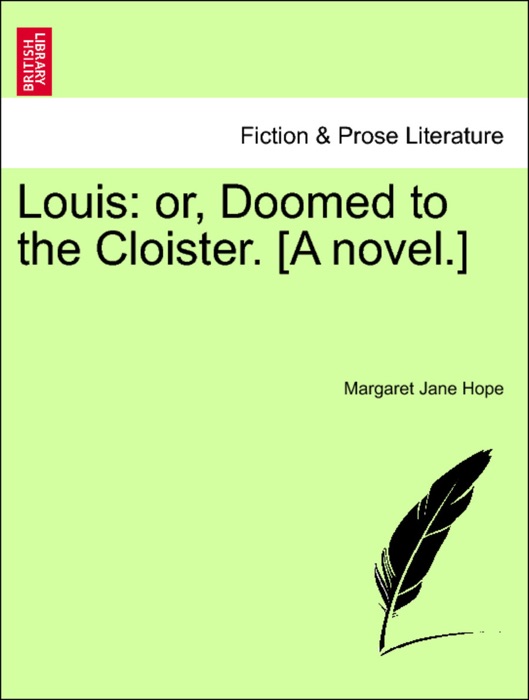 Louis: or, Doomed to the Cloister. [A novel.] Vol. II