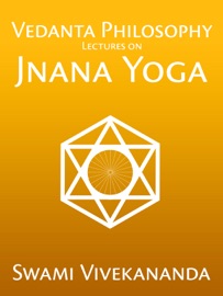 Vedanta Philosophy: Lectures on Jnana Yoga - Swami Vivekananda