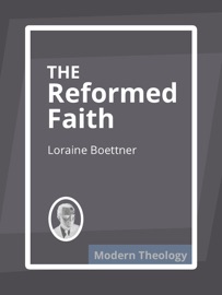 The Reformed Faith - Loraine Boettner