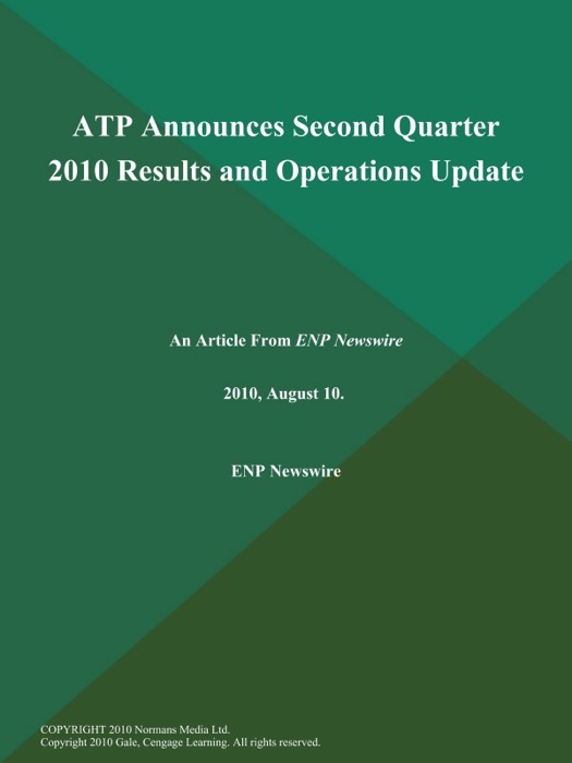 ATP Announces Second Quarter 2010 Results and Operations Update