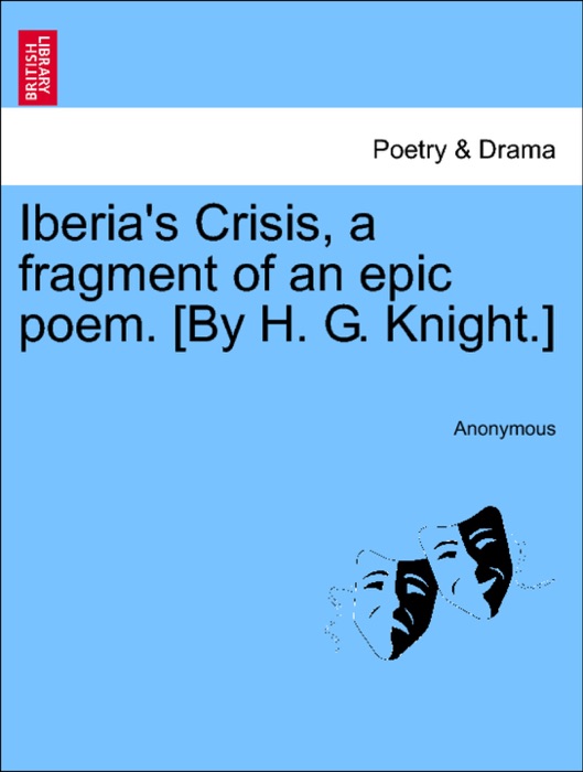 Iberia's Crisis, a fragment of an epic poem. [By H. G. Knight.]