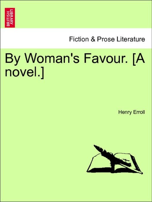 By Woman's Favour. [A novel.] Vol. III