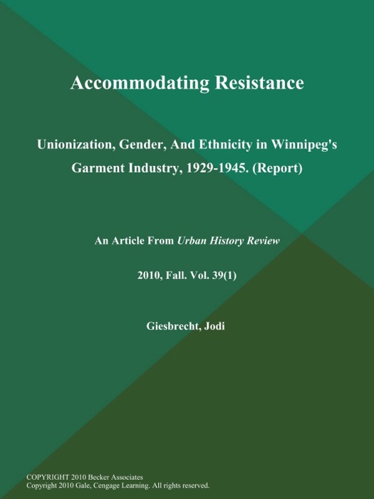 Accommodating Resistance: Unionization, Gender, And Ethnicity in Winnipeg's Garment Industry, 1929-1945 (Report)