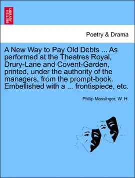 Read: A New Way to Pay Old Debts ... As performed at the Theatres Royal, Drury-Lane and Covent-Garden, printed, under the authority of the managers, from the prompt-book. Embellished with a ... frontispiece, etc. Book