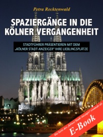 Spaziergänge in die Kölner Vergangenheit - Stadtführer präsentieren mit dem „Kölner Stadt-Anzeiger“ 13 Lieblingsplätze - Petra Recktenwald