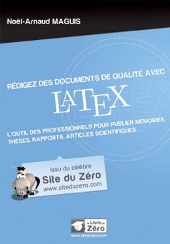 Rédigez des documents de qualité avec LaTeX - Noël-Arnaud Maguis