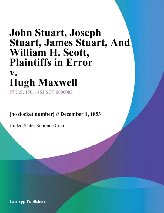 John Stuart, Joseph Stuart, James Stuart, And William H. Scott, Plaintiffs in Error v. Hugh Maxwell