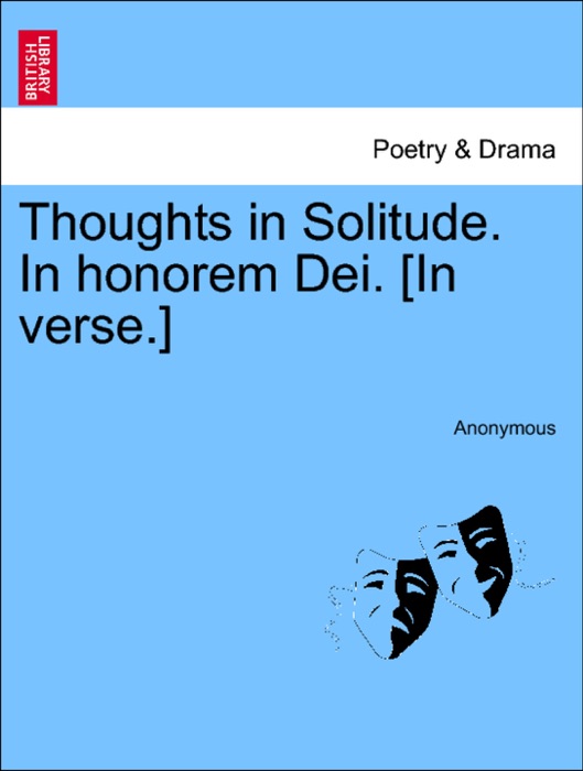Thoughts in Solitude. In honorem Dei. [In verse.]