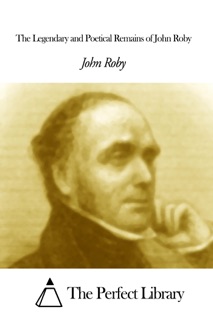 The Legendary and Poetical Remains of John Roby by John Roby